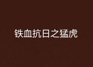 铁血抗日之1938，英勇抗战的壮丽史诗全文阅读，铁血抗日之1938，英勇抗战的史诗全文阅读